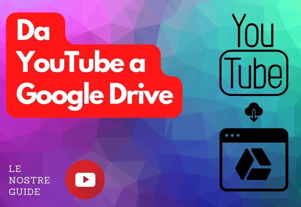 Scarica i video di YouTube su Google Drive: Ecco come fare
